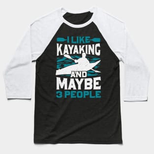 I Like Kayaking And Maybe 3 People Baseball T-Shirt